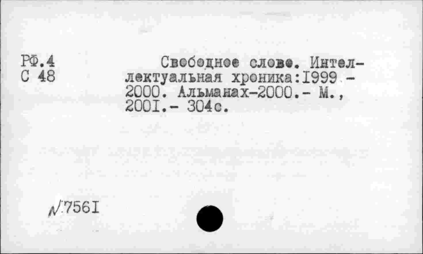 ﻿РФ.4	Свободное слов®. Интел-
С 48 лектуальная хроника:1999 -
2000.	Альманах-2000.- М.,
2001.	- 304с.
/7561